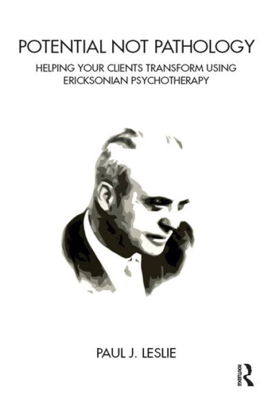 Potential Not Pathology: Helping Your Clients Transform Using Ericksonian Psychotherapy