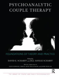 Title: Psychoanalytic Couple Therapy: Foundations of Theory and Practice, Author: David E. Scharff