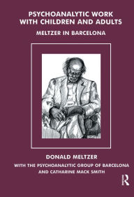 Title: Psychoanalytic Work with Children and Adults: Meltzer in Barcelona, Author: Donald Meltzer