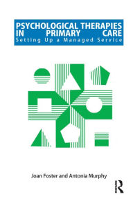 Title: Psychological Therapies in Primary Care: Setting up a Managed Service, Author: Joan Foster