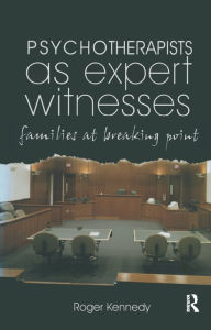 Title: Psychotherapists as Expert Witnesses: Families at Breaking Point, Author: Roger Kennedy