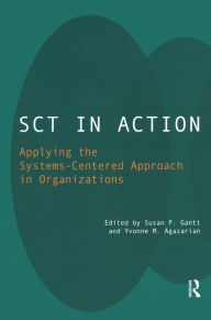 Title: SCT in Action: Applying the Systems-Centered Approach in Organizations, Author: Yvonne M. Agazarian