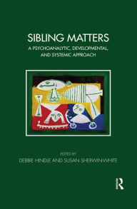 Title: Sibling Matters: A Psychoanalytic, Developmental, and Systemic Approach, Author: Debbie Hindle