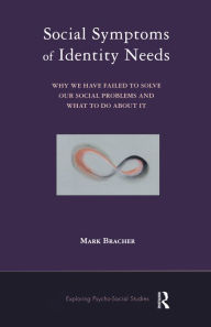 Title: Social Symptoms of Identity Needs: Why We Have Failed to Solve Our Social Problems and What to do About It, Author: Mark Bracher