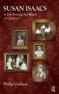 Title: Susan Isaacs: A Life Freeing the Minds of Children, Author: Philip Graham