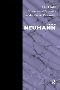 Title: The Child: Structure and Dynamics of the Nascent Personality, Author: Erich Neumann