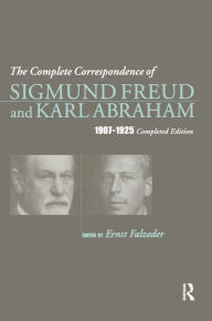 Title: The Complete Correspondence of Sigmund Freud and Karl Abraham 1907-1925, Author: Karl Abraham