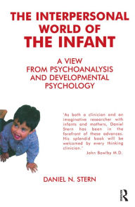 Title: The Interpersonal World of the Infant: A View from Psychoanalysis and Developmental Psychology, Author: Daniel N. Stern