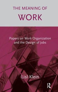 Title: The Meaning of Work: Papers on Work Organization and the Design of Jobs, Author: Lisl Klein