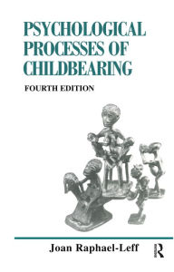 Title: The Psychological Processes of Childbearing: Fourth Edition, Author: Joan Raphael-Leff