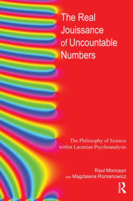 Title: The Real Jouissance of Uncountable Numbers: The Philosophy of Science within Lacanian Psychoanalysis, Author: Raul Moncayo