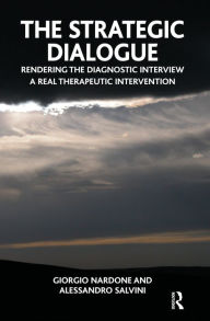 Title: The Strategic Dialogue: Rendering the Diagnostic Interview a Real Therapeutic Intervention, Author: Giorgio Nardone