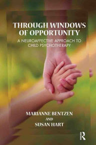 Title: Through Windows of Opportunity: A Neuroaffective Approach to Child Psychotherapy, Author: Marianne Bentzen