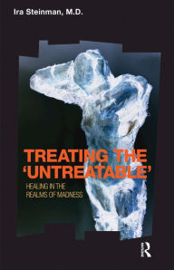 Title: Treating the 'Untreatable': Healing in the Realms of Madness, Author: Ira Steinman