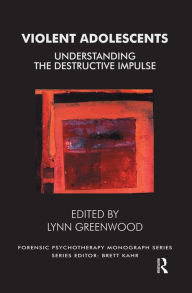 Title: Violent Adolescents: Understanding the Destructive Impulse, Author: Lynn Greenwood