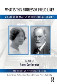 Title: What is this Professor Freud Like?: A Diary of an Analysis with Historical Comments, Author: Anna Koellreuter