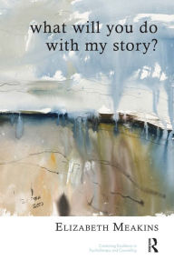 Title: What Will You Do With My Story?, Author: Elizabeth Meakins
