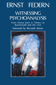 Title: Witnessing Psychoanalysis: From Vienna back to Vienna via Buchenwald and the USA, Author: Ernst Federn