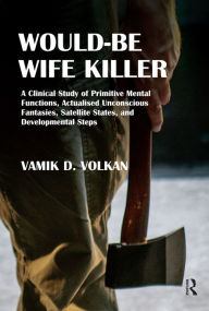 Title: Would-Be Wife Killer: A Clinical Study of Primitive Mental Functions, Actualised Unconscious Fantasies, Satellite States, and Developmental Steps, Author: Vamik D. Volkan