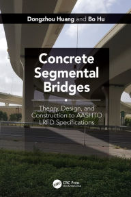 Title: Concrete Segmental Bridges: Theory, Design, and Construction to AASHTO LRFD Specifications, Author: Dongzhou Huang