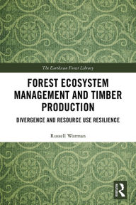 Title: Forest Ecosystem Management and Timber Production: Divergence and Resource Use Resilience, Author: Russell Warman