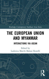 Title: The European Union and Myanmar: Interactions via ASEAN, Author: Ludovica Marchi