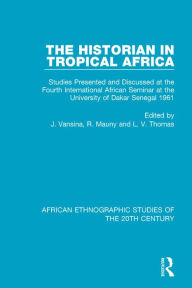 Title: The Historian in Tropical Africa: Studies Presented and Discussed at the Fourth International African Seminar at the University of Dakar, Senegal 1961, Author: J. Vansina