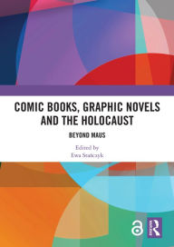 Title: Comic Books, Graphic Novels and the Holocaust: Beyond Maus, Author: Ewa Stanczyk