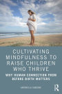 Cultivating Mindfulness to Raise Children Who Thrive: Why Human Connection from Before Birth Matters