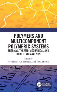 Title: Polymers and Multicomponent Polymeric Systems: Thermal, Thermo-Mechanical and Dielectric Analysis, Author: Jose James