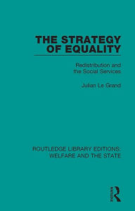 Title: The Strategy of Equality: Redistribution and the Social Services, Author: Julian Le Grand