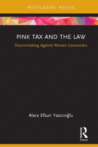 Title: Pink Tax and the Law: Discriminating Against Women Consumers, Author: Alara Efsun Yazicioglu