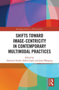 Title: Shifts towards Image-centricity in Contemporary Multimodal Practices, Author: Hartmut Stöckl