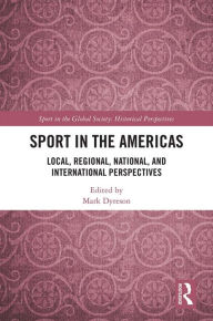 Title: Sport in the Americas: Local, Regional, National, and International Perspectives, Author: Mark Dyreson