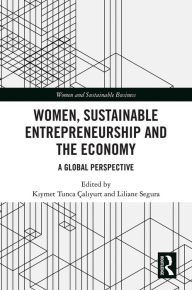 Title: Women, Sustainable Entrepreneurship and the Economy: A Global Perspective, Author: Kiymet Tunca Çaliyurt