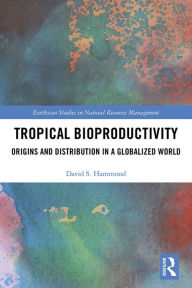 Title: Tropical Bioproductivity: Origins and Distribution in a Globalized World, Author: David Hammond