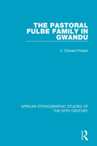 Title: The Pastoral Fulbe Family in Gwandu, Author: C. Edward Hopen