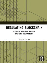 Title: Regulating Blockchain: Critical Perspectives in Law and Technology, Author: Robert Herian