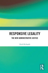 Title: Responsive Legality: The New Administrative Justice, Author: Zach Richards