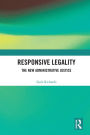 Responsive Legality: The New Administrative Justice
