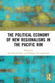 Title: The Political Economy of New Regionalisms in the Pacific Rim, Author: José Briceño-Ruiz