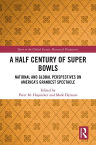 Title: A Half Century of Super Bowls: National and Global Perspectives on America's Grandest Spectacle, Author: Peter Hopsicker