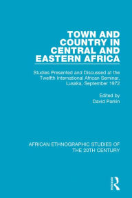 Title: Town and Country in Central and Eastern Africa: Studies Presented and Discussed at the Twelfth International African Seminar, Lusaka, September 1972, Author: David Parkin