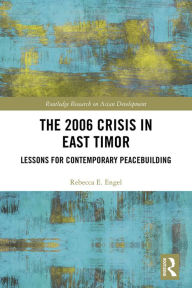 Title: The 2006 Crisis in East Timor: Lessons for Contemporary Peacebuilding, Author: Rebecca E. Engel