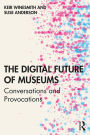 The Digital Future of Museums: Conversations and Provocations