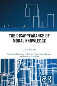 Title: The Disappearance of Moral Knowledge, Author: Dallas Willard