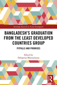 Title: Bangladesh's Graduation from the Least Developed Countries Group: Pitfalls and Promises, Author: Debapriya Bhattacharya