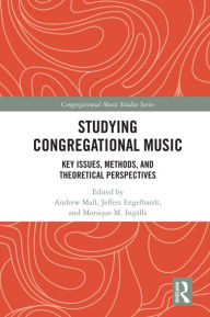 Title: Studying Congregational Music: Key Issues, Methods, and Theoretical Perspectives, Author: Andrew Mall