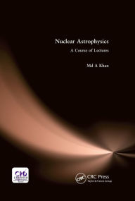 Title: Nuclear Astrophysics: A Course of Lectures, Author: Md A. Khan