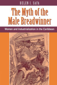 Title: The Myth Of The Male Breadwinner: Women And Industrialization In The Caribbean, Author: Helen I Safa